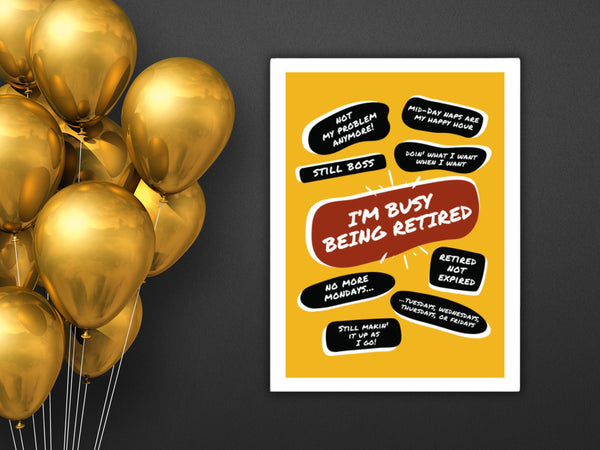 On a dark wall next to a bunch of a golden balloons is a large yellow poster print with large red quote bubble in the center that says, Im Busy Being Retired. Several quotes surround it with funny retirement quips such as, No More Mondays and more.