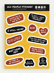 Image of a super fun  sticker sheet called, "Old People Stickers". Twelve different stickers in various  red and black organic shapes include the following sayings, "Count me in if I can be in bed by 9!", "I'm old- I don't have to like everybody", "I still drive!" "O&G", "Old and Good", "I'm old- Hurry up get to the point!", "Mid-day naps are my happy hour", "Not done yet!", "Aging ain't for sissies", "My age is my business", "Old is awesome!", and "My teeth are orginal".