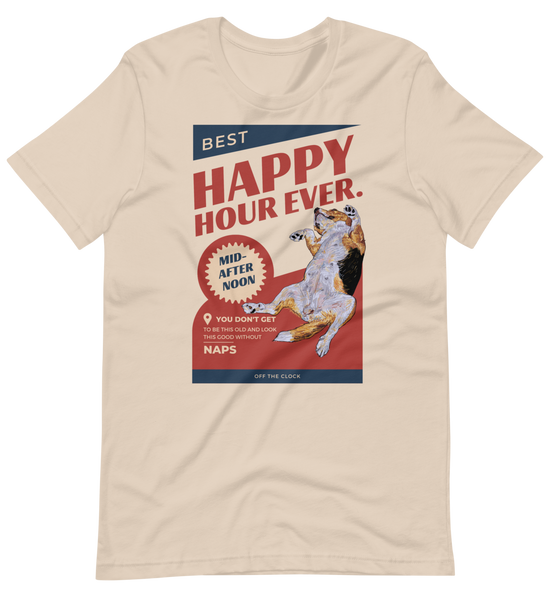 Image of a soft cream t-shirt with a graphic of a cute dog napping on it's back. Text overlay in blue and red read, best happy hour ever, mid-afternoon. You don't get to be this old and look this good without naps. Off the clock.