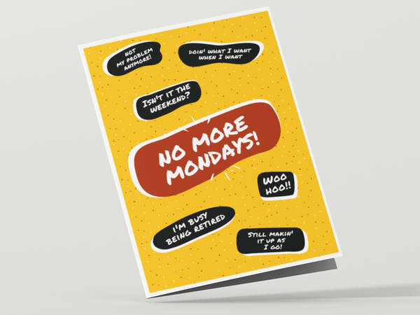 Image of the front of a yellow retirement card with a large red text bubble in the center that says, "No More Mondays". Six additional, smaller, black text bubbles dot the card with the following sayings, "Not my problem", "Doin' what I want when I want", "Isn't it the weekend", "I'm busy being retired", "Woohoo", and "Still makin' it up as I go".