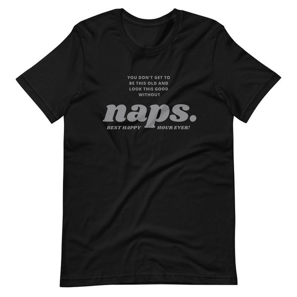 Image of a black t-shirt with gray text across the chest that says, "You don't get to be this old and look this good without naps. Best ever happy hour."