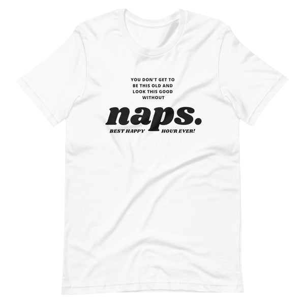 Image of a white t-shirt with black text across the chest that says, "You don't get to be this old and look this good without naps. Best ever happy hour."